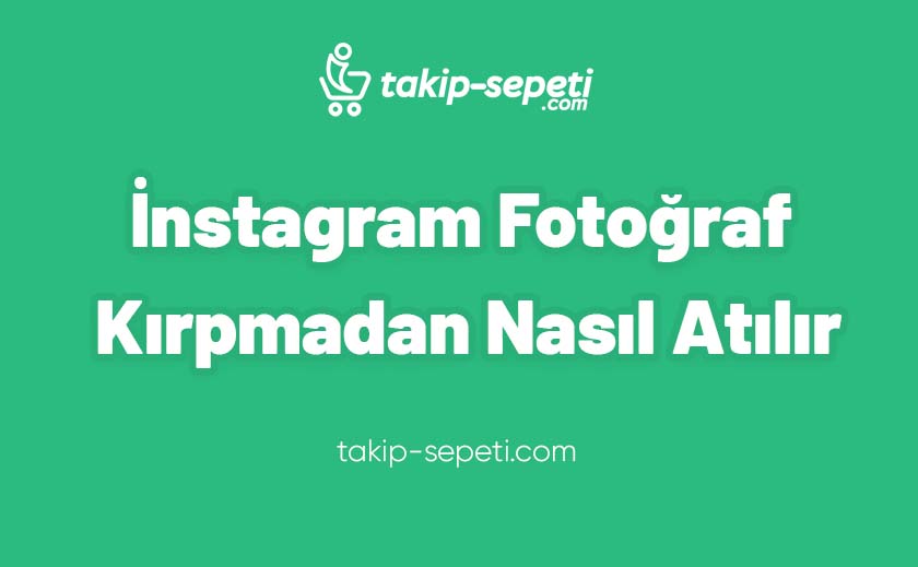 Instagram Fotograf Kirpmadan Nasil Atilir